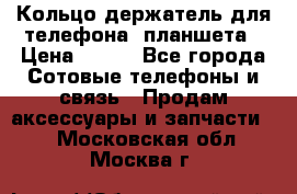 Кольцо-держатель для телефона, планшета › Цена ­ 500 - Все города Сотовые телефоны и связь » Продам аксессуары и запчасти   . Московская обл.,Москва г.